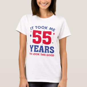 Ich brauchte 55 Jahre, um so gut auszusehen T-Shirt