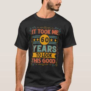 Ich brauchte 60 Jahre, um diesen guten 60. Geburts T-Shirt
