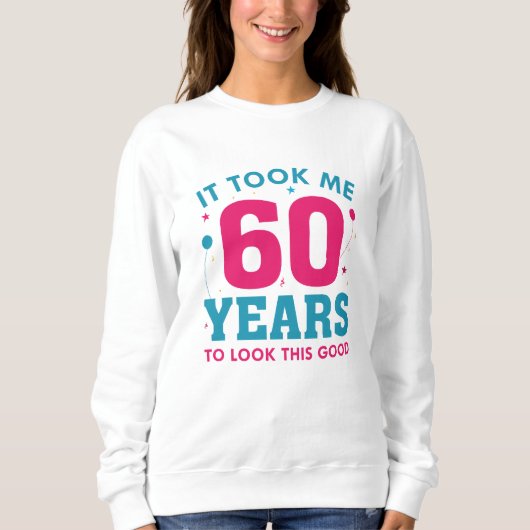 Ich brauchte 60 Jahre, um so gut auszusehen Sweatshirt (Vorderseite)