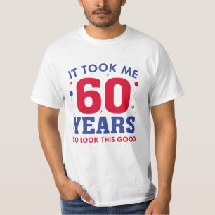 Ich brauchte 60 Jahre, um so gut auszusehen T-Shirt