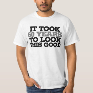 Ich brauchte 60 Jahre, um so gut auszusehen T-Shirt