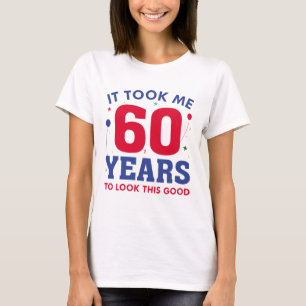 Ich brauchte 60 Jahre, um so gut auszusehen T-Shirt