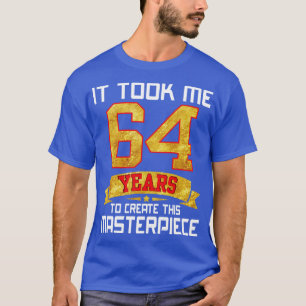 Ich brauchte 64 Jahre, um dieses Meisterwerk zu sc T-Shirt