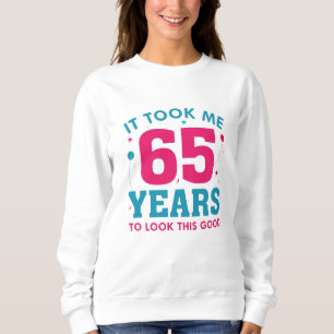 Ich brauchte 65 Jahre, um so gut auszusehen Sweatshirt
