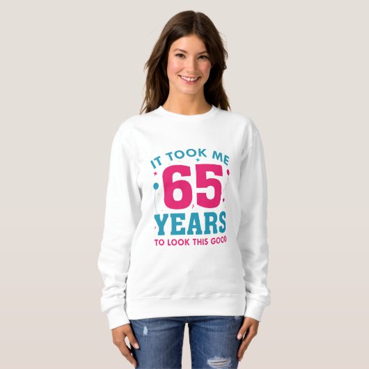 Ich brauchte 65 Jahre, um so gut auszusehen Sweatshirt (Vorne ganz)