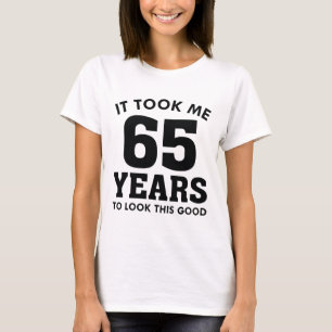 Ich brauchte 65 Jahre, um so gut auszusehen T-Shirt