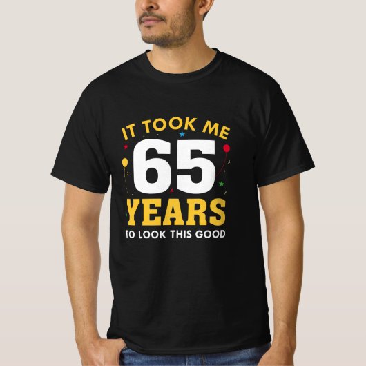 Ich brauchte 65 Jahre, um so gut auszusehen T-Shirt (Vorderseite)