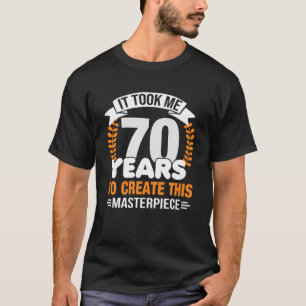 Ich brauchte 70 Jahre, um dieses Meisterwerk 70 T T-Shirt
