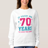 Ich brauchte 70 Jahre, um so gut auszusehen Sweatshirt (Vorderseite)