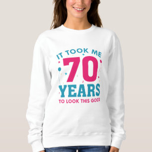 Ich brauchte 70 Jahre, um so gut auszusehen Sweatshirt