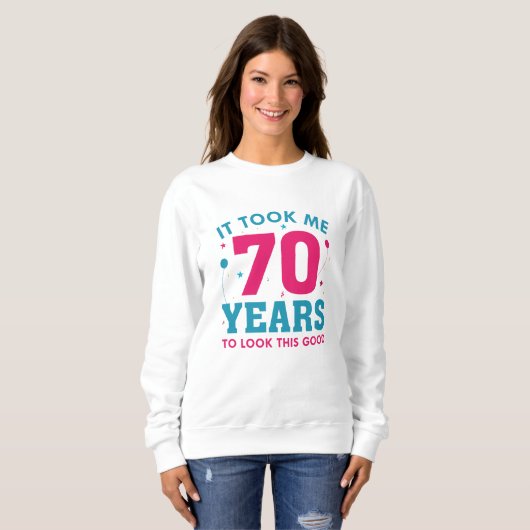 Ich brauchte 70 Jahre, um so gut auszusehen Sweatshirt (Vorne ganz)