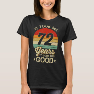 Ich brauchte 72 Jahre, um diesen guten 72. Geburts T-Shirt