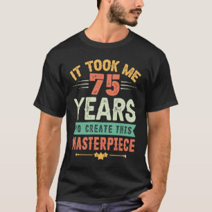Ich brauchte 75 Jahre, um dieses Meisterwerk zu sc T-Shirt
