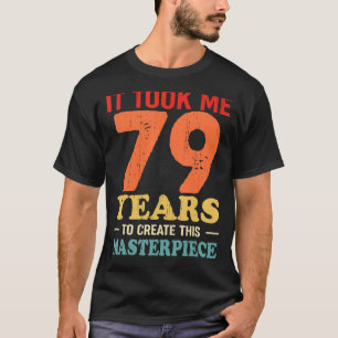 Ich brauchte 79 Jahre, um dieses Meisterwerk 79 t  T-Shirt