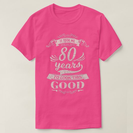 Ich brauchte 80 Jahre, um gut auszusehen, das 80. T-Shirt (Design vorne)