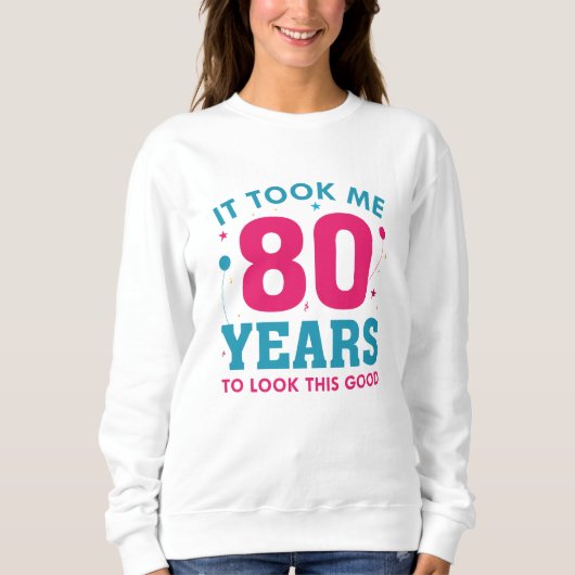 Ich brauchte 80 Jahre, um so gut auszusehen Sweatshirt (Vorderseite)