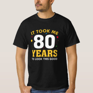 Ich brauchte 80 Jahre, um so gut auszusehen T-Shirt