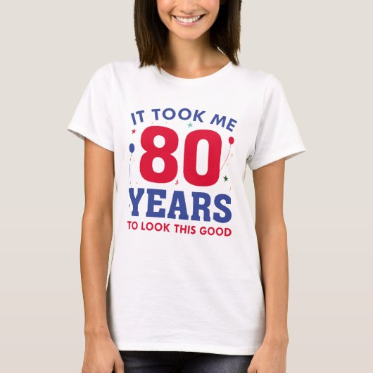 Ich brauchte 80 Jahre, um so gut auszusehen T-Shirt (Vorderseite)