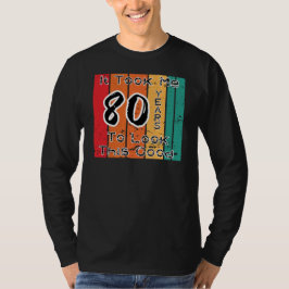 Ich brauchte 80 Jahre, um so gut auszusehen T-Shirt