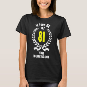 Ich brauchte 81 Jahre, um diese gute 81. Geburtsha T-Shirt