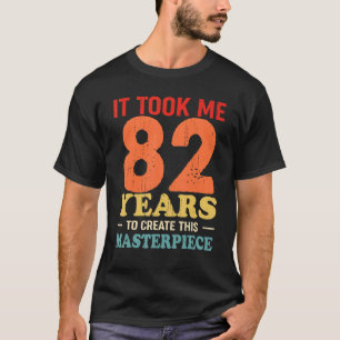 Ich brauchte 82 Jahre, um dieses Meisterwerk 82 t T-Shirt