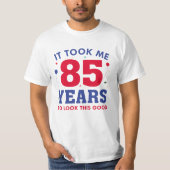 Ich brauchte 85 Jahre, um so gut auszusehen T-Shirt (Vorderseite)