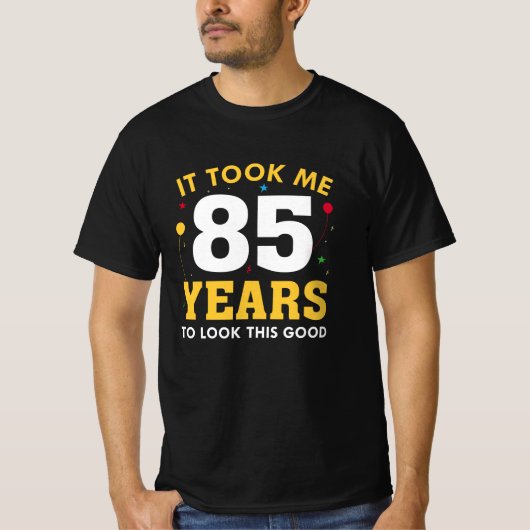 Ich brauchte 85 Jahre, um so gut auszusehen T-Shirt (Vorderseite)
