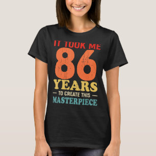 Ich brauchte 86 Jahre, um dieses Meisterwerk 86 t T-Shirt