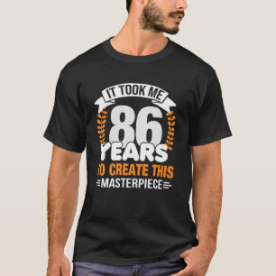 Ich brauchte 86 Jahre, um dieses Meisterwerk 86T z T-Shirt