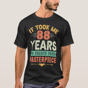 Ich brauchte 88 Jahre, um dieses Meisterwerk 88 t T-Shirt