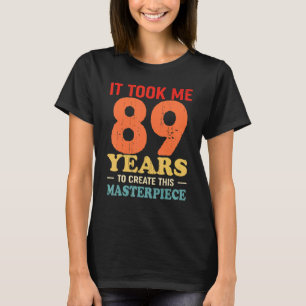 Ich brauchte 89 Jahre, um dieses Meisterwerk 89 t T-Shirt