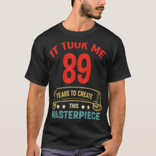 Ich brauchte 89 Jahre, um dieses Meisterwerk 89 t  T-Shirt