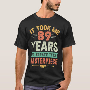 Ich brauchte 89 Jahre, um dieses Meisterwerk 89 t T-Shirt