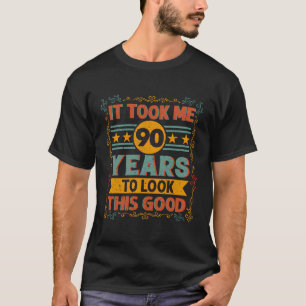 Ich brauchte 90 Jahre, um so gut auszusehen - 90.  T-Shirt