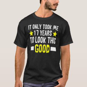 Ich brauchte nur 17 Jahre, um diesen guten 17. T-Shirt