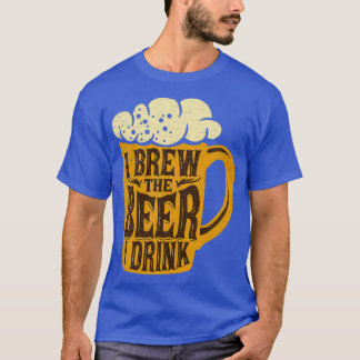 Ich braue das Bier, ich trinke Zuhause. T-Shirt
