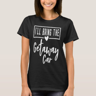 Ich bringe die Getaway Car Bride Bridal Bridesmaid T-Shirt
