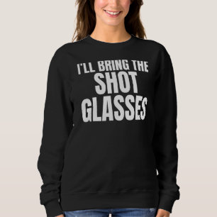 Ich bringe die Shots Brillen Spaß Joke Bachelor P Sweatshirt