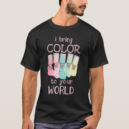 Ich bringe Farbe in Ihre Welt Nageltechniker T-Shirt (Vorderseite)