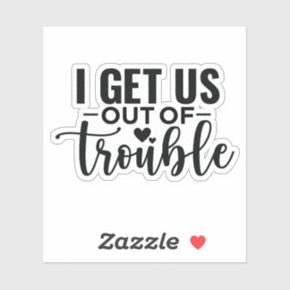 Ich bringe uns aus dem Ärger Aufkleber