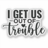 Ich bringe uns aus dem Ärger Aufkleber (Vorderseite)