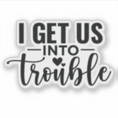 Ich bringe uns in Schwierigkeiten Aufkleber (Vorderseite)