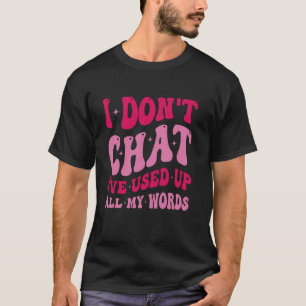 Ich chatte nicht, ich habe all meine Wörter aufgeb T-Shirt