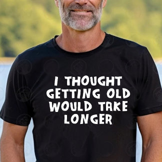 Ich dachte, älter werden würde länger dauern T-Shirt