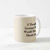 Ich dachte, älter zu werden - Tasse-A-Tude Kaffeetasse (VorderseiteRechts)