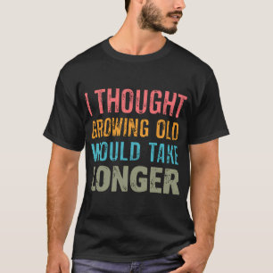 Ich dachte, älter zu werden würde länger dauern Op T-Shirt