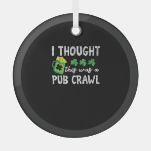 Ich dachte, das war ein Pub Crawl Funny St Patrick Ornament Aus Glas