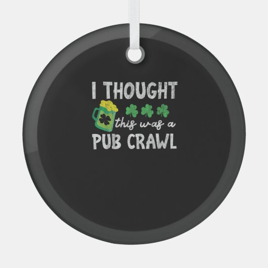 Ich dachte, das war ein Pub Crawl Funny St Patrick Ornament Aus Glas (Vorderseite)