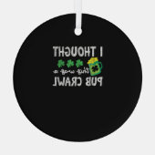 Ich dachte, das war ein Pub Crawl Funny St Patrick Ornament Aus Glas (Rückseite)