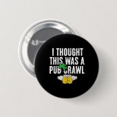 Ich dachte, das wäre ein Pub-Crawl Lustiger St. Pa Button (Vorne & Hinten)